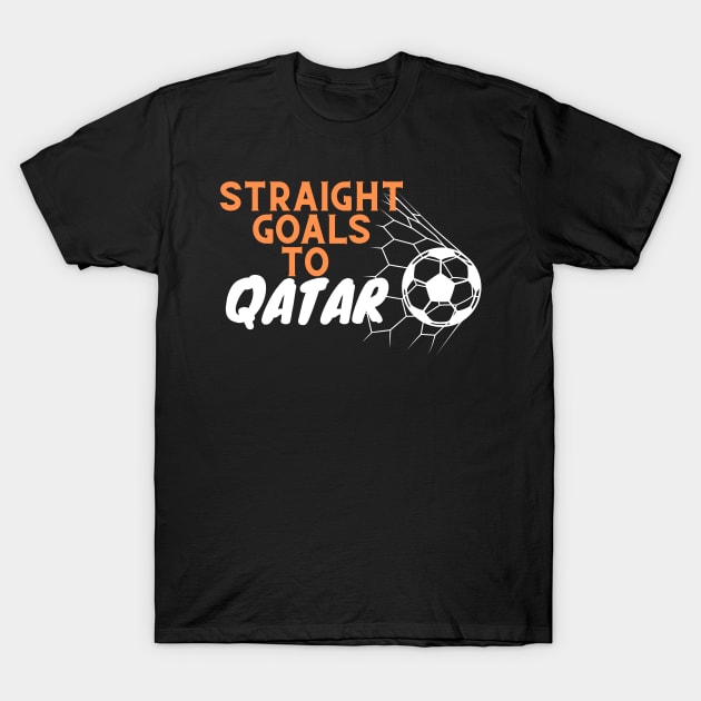 Straight goals to Qatar, fifa world cup 2022, In Qatar T-Shirt by Lovelybrandingnprints